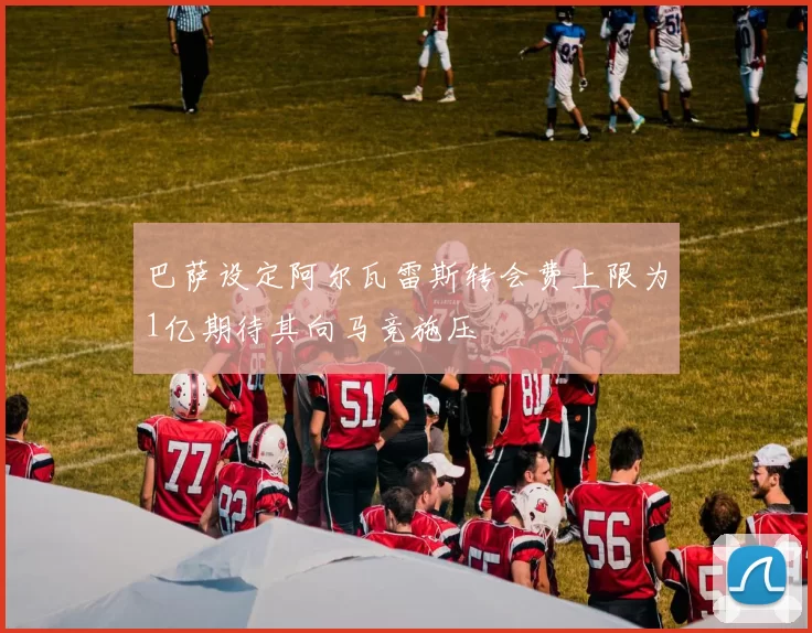 巴萨设定阿尔瓦雷斯转会费上限为1亿期待其向马竞施压